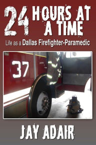24 Hours at a Time: Life as a Dallas Firefighter-Paramedic