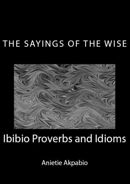 The Sayings of the Wise: Ibibio Proverbs and Idioms