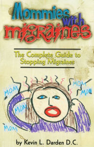 Title: Mommies With Migraines, Author: Kevin L. Darden D.C.