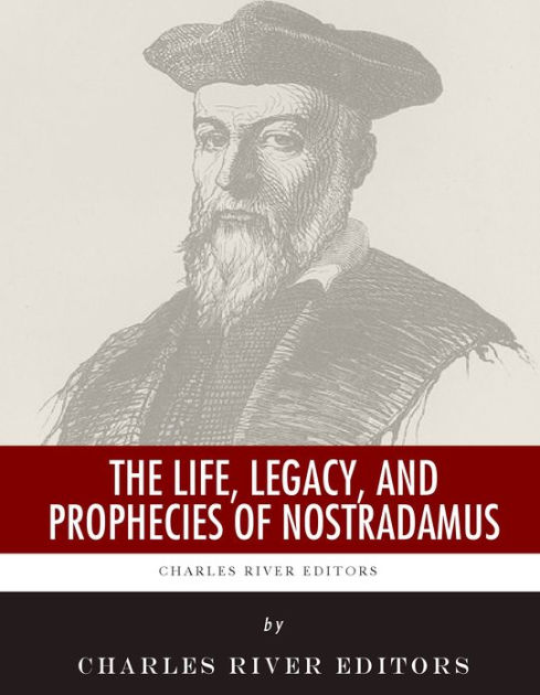 The Life, Legacy, And Prophecies Of Nostradamus By Charles River ...