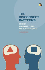 Title: The Disconnect Patterns: Notes for Managing a U.S.-China High Technology Company, Author: Raj Karamchedu