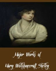 Major Works of Mary Wollstonecraft Shelley (Major Works Including Prosepine and Midas, Frankenstein, Mathilda and More)