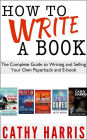 How To Write A Book: The Complete Guide To Writing Your Own Paperback or E-book