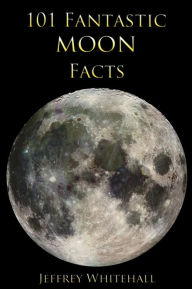 Title: 101 Fantastic Moon Facts, Author: Jeffrey Whitehall