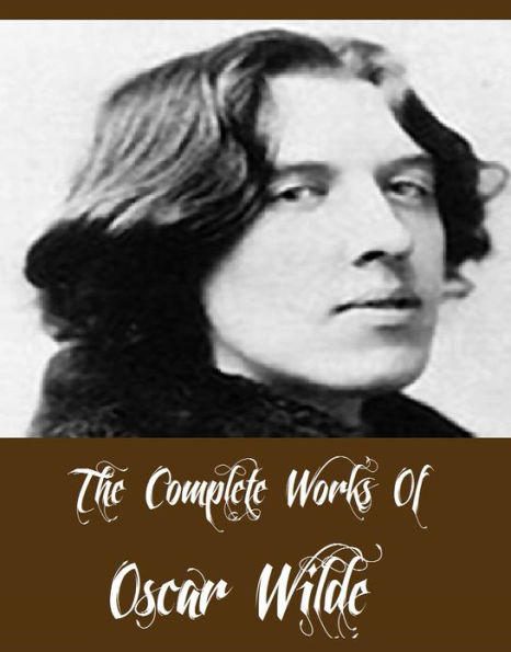 The Complete Works Of Oscar Wilde (26 Complete Works Of Oscar Wilde Including The Importance of Being Earnest, The Happy Prince and Other Tales, The Picture of Dorian Gray, The Canterville Ghost And More)