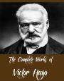 The Complete Works of Victor Hugo (Major Works Including Les Misérables, The Hunchback of Notre Dame, The Man Who Laughs, Toilers of the Sea, The Memoirs of Victor Hugo, The History of a Crime And More)
