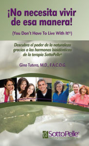 Title: No necesita vivir de esa manera! (You Don't Have to Live With It!) Uncovering Nature's Power with SottoPelle Bio-Identical Hormones, Author: Gino Tutera