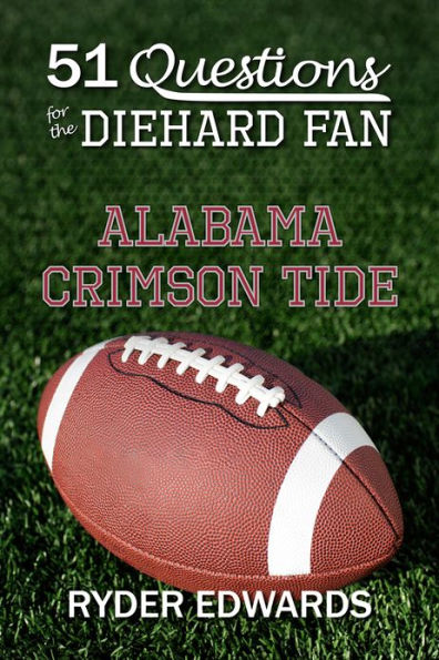 51 QUESTIONS FOR THE DIEHARD FAN: Alabama Crimson Tide