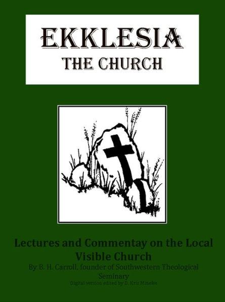 Ekklesia The Church: Lectures and Commentary on the Local Visible Church