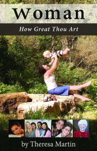 Title: Woman, How Great Thou Art, Author: Theresa Martin