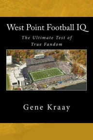 Title: West Point Football IQ: The Ultimate Test of True Fandom, Author: Gene Kraay