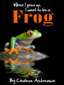 When I Grow Up I Want to be a Frog