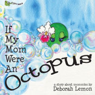 Title: If My Mom Were an Octopus, Author: Deborah Lemon