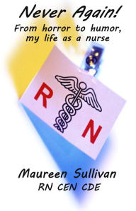 Title: Never Again! From horror to humor, my life as a nurse, Author: Maureen Sullivan