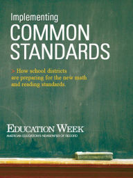 Title: Implementing Common Standards: How School Districts Are Preparing for the New Math and Reading Standards, Author: Education Week Press