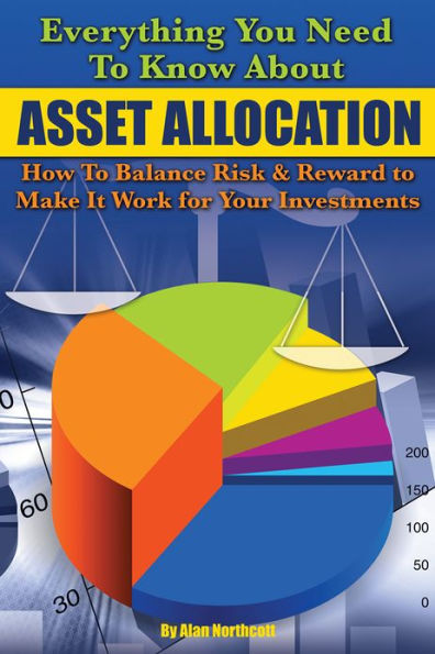 Everything You Need to Know About Asset Allocation: How to Balance Risk & Reward to Make It Work for Your Investments