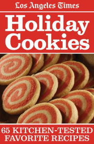 Title: Los Angeles Times Holiday Cookies: 65 Kitchen-Tested Favorite Recipes, Author: Los Angeles Times Food Staff