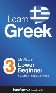 Title: Learn Greek - Level 3: Lower Beginner: Volume 1: (Enhanced Version) with Audio, Author: InnovativeLanguage.com