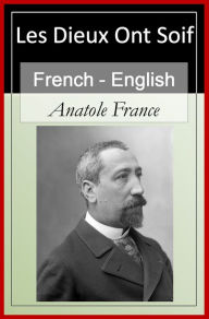 Title: Les Dieux ont Soif - The Gods Are Thirsty Vol 1 (of 2) [French & English Bilingual Edition] - Paragraph by Paragraph Translation, Author: Anatole France