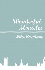 Wonderful Miracles: Wrought by the Mighty Hand of God In the Life of Mrs. Lily Denham