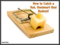 Title: How to Catch a Rat, Oustmart that Rodent!, Author: Jason Vento