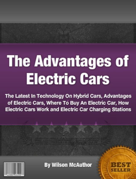 The Advantages of Electric Cars: The Latest In Technology On Hybrid Cars, Advantages of Electric Cars, Where To Buy An Electric Car, How Electric Cars Work and Electric Car Charging Stations