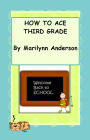 HOW TO ACE THIRD GRADE