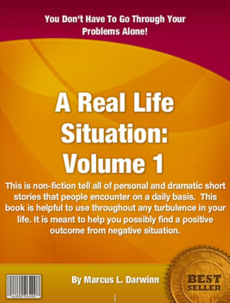 A REAL LIFE SITUATION-VOLUME 1: This is non-fiction tell all of personal and dramatic short stories that people encounter on a daily basis. This book is helpful to use throughout any turbulence in your life. It is meant to help you possibly find a posit