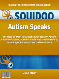 Autism Speaks: The Nation's Most Influential Sourcebook On Autism, Causes Of Autism, Autism A Social And Medical History, Autism Spectrum Disorders and Much More
