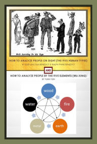 Title: How to Analyze People on Sight and How to Analyze People by the Five Elements (WU-XING in Ancient China), Author: Elsie Lincoln Benedict