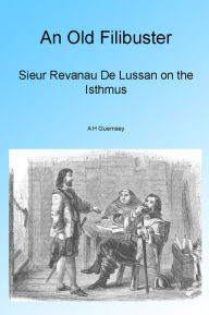 Title: An Old Filibuster: Sieur Revanau De Lussan on the Isthmus, Illustrated, Author: A Guernsey