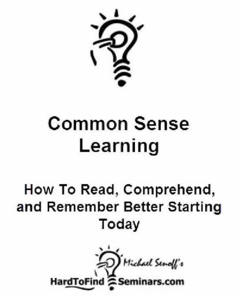 Common Sense Learning: How To Read, Comprehend and Remember Better Starting Today