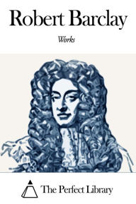 Title: Works of Robert Barclay, Author: Robert Barclay