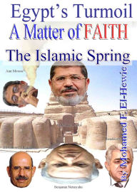 Title: Egypt’s Turmoil A Matter of FAITH The Islamic Spring, Author: Mohamed F. El-Hewie