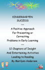 KINDERGARTEN SUCCESS ~~ A Postive Approach for Preventing or Correcting Problems in Early Learning ~~ 12 Chapters of Insight and Entertaining Activities Leading to Reading