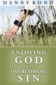 Title: Enjoying God While Overcoming Sin, Author: Danny Bond