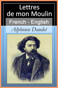 Title: Lettres de Mon Moulin (Letters From My Mill) Vol 2 of 2 [French English Bilingual Edition] - Paragraph by Paragraph Translation, Author: Alphonse Daudet