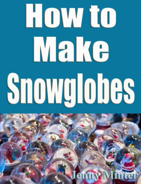 How to Make Snowglobes