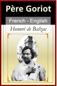 Title: Le Père Goriot - Father Goriot - Vol 2 (of 2) [French & English Bilingual Edition] - Paragraph by Paragraph Translation, Author: Honore de Balzac