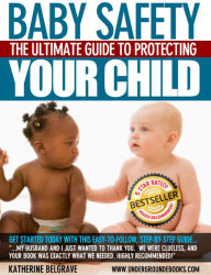 Title: Baby Safety The Ultimate Guide to Protecting Your Child, Author: Katherine Belgrave