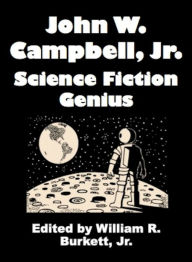 Title: John W. Campbell, Jr.: Science Fiction Genius, Author: William R. Burkett