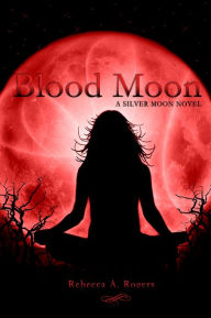 Title: Blood Moon (Silver Moon, #3), Author: Rebecca A. Rogers