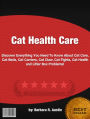 Cat Health Care : Discover Everything You Need To Know About Cat Care, Cat Beds, Cat Carriers, Cat Claw, Cat Fights, Cat Health and Litter Box Problems!