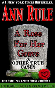 A Rose for Her Grave: And Other True Cases (Ann Rule's Crime Files Series #1)