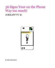 Title: 36 Signs your on the phone way too much!, Author: Bob Aubuchon