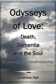 Title: Odysseys of Love: Death, Dementia and the Soul, Author: Graehme Hall