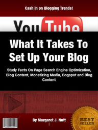 Title: What It Takes To Set Up Your Blog: Study Facts On Page Search Engine Optimization, Blog Content, Monetizing Media, Bogspot and Blog Content, Author: Margaret J. Nutt