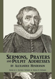 Title: Sermons, Prayers, and Pulpit Addresses, Author: Alexander Henderson