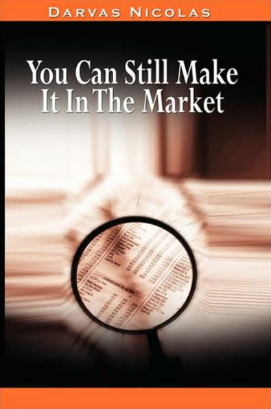 You Can Still Make It In The Market By Nicolas Darvas (The Author Of How I Made $2,000,000 In The Stock Market)
