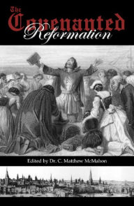 Title: The Covenanted Reformation, Author: C. Matthew McMahon